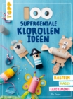 100 supergeniale Klorollenideen : Basteln Hacks Experimente - eBook