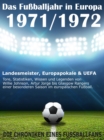 Das Fuballjahr in Europa 1971 / 1972 : Landesmeister, Europapokale und UEFA - Tore, Statistiken, Wissen einer besonderen Saison im europaischen Fuball - eBook