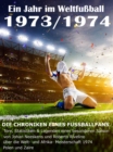 Ein Jahr im Weltfuball 1973 / 1974 : Tore, Statistiken & Legenden einer Fuball-Saison im Weltfuball - eBook