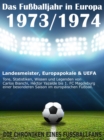 Das Fuballjahr in Europa 1973 / 1974 : Landesmeister, Europapokale und UEFA - Tore, Statistiken, Wissen einer besonderen Saison im europaischen Fuball - eBook