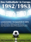 Das Fuballjahr in Europa 1982 / 1983 : Landesmeister, Europapokale und UEFA - Tore, Statistiken, Wissen einer besonderen Saison im europaischen Fuball - eBook