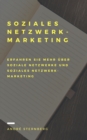 Soziales Netzwerk-Marketing : Erfahren Sie mehr uber Soziale Netzwerke und Soziales Netzwerk-Marketing - eBook