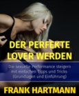 Der perfekte Lover werden : Die sexuelle Performance steigern mit einfachen Tipps und Tricks (Grundlagen und Einfuhrung) - eBook
