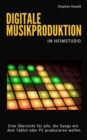 Digitale Musikproduktion im Heimstudio : Eine Ubersicht fur alle, die Musik mit dem PC oder Tablet produzieren mochten - eBook