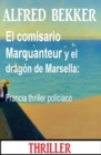 El comisario Marquanteur y el dragon de Marsella: Francia thriller policiaco - eBook
