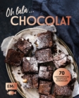 Oh lala, Chocolat! - 70 verfuhrerische Rezepte mit Schokolade : Mit saftiger Schokoladentarte, Brownies, Schokoladenfondue und mehr - eBook