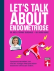 Let's talk about Endometriose - Symptome, Diagnose und Behandlung : Symptome verstehen und mit der richtigen Therapie selbstbestimmt die Schmerzen lindern. - eBook