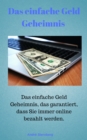 Das Geld Geheimnis : Das einfache Geld-Geheimnis, das garantiert, dass Sie immer online bezahlt werden - eBook