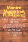 Mantra Magie (mit PLR-Lizenz) : Erfahren Sie, wie Sie Ihr Leben und Ihre Gesundheit mit Mantras verandern konnen - eBook