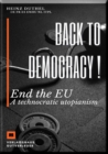 Back to democracy ! : End the EU A technocratic utopianism - eBook