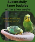 Successfully tame budgies within a few weeks : How does clicker training birds with budgerigars work? A step-by-step guide for budgies taming and parakeet training. - eBook