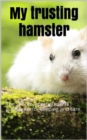 My trusting hamster : The species-appropriate 1x1 guidebook for keeping and care. - eBook