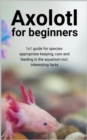 Axolotl for beginners : 1x1 guide for species-appropriate keeping, care and feeding in the aquarium incl. interesting facts - eBook