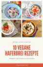 10 vegane Haferbrei Rezepte - fur zu Hause oder fur den Urlaub : leckere vegane Haferbrei Rezepte zum Fruhstuck - eBook