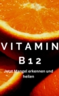 Vitamin B12 - Achtung ein Mangel kann schwere Symptome auslosen im Korper - eBook