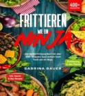 Frittieren wie ein Ninja : Das Heiluftfritteuse Buch mit uber 400+ Rezepten. Ganz einfach Foodi Foodi wie ein Ninja - eBook