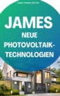 JAMES NEUE Photovoltaik-Technologien: Ein Uberblick uber die verschiedenen Arten von Solarzellen und Modulen : "so legt dich keiner mehr" inklusive Forderungen AT / DE - eBook