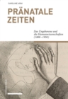 Pranatale Zeiten : Das Ungeborene und die Humanwissenschaften (1800-1950) - eBook