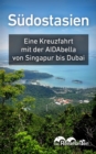 Sudostasien : Eine Kreuzfahrt mit der AIDAbella von Singapur bis Dubai - eBook
