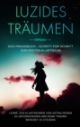 Luzides Traumen: Das Praxisbuch - Schritt fur Schritt zum ersten Klartraum | Lerne, das Klartraumen von Astralreisen zu unterscheiden und deine Traume bewusst zu steuern - eBook