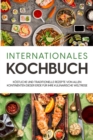 Internationales Kochbuch: Kostliche und traditionelle Rezepte von allen Kontinenten dieser Erde fur Ihre kulinarische Weltreise - eBook