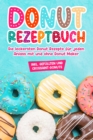 Donut Rezeptbuch: Die leckersten Donut Rezepte fur jeden Anlass mit und ohne Donut Maker - eBook