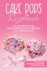 Cake Pops Rezeptbuch: Die leckersten und kreativsten Cake Pop Rezepte fur jeden Anlass - inkl. veganen, herzhaften, Fruhstucks- & Fitness-Cake-Pops - eBook