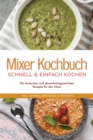 Mixer Kochbuch - schnell & einfach kochen: Die leckersten und abwechslungsreichsten Rezepte fur den Mixer - inkl. Suppen, Dressings & Desserts - eBook