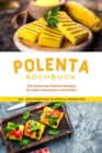 Polenta Kochbuch: Die leckersten Polenta Rezepte fur jeden Geschmack und Anlass - inkl. Brotrezepten, Suppen & Fingerfood - eBook