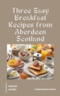 Three Easy Breakfast Recipes from Aberdeen Scotland : Independent Author - eBook