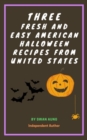 Three Fresh and Easy American Halloween Recipes from United States : Independent Author - eBook