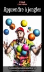 Apprendre a jongler : Le guide ultime pour des acrobaties a couper le souffle - eBook
