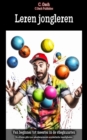 Leren jongleren : De ultieme gids voor adembenemende acrobatische vaardigheden - eBook