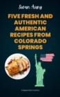 Five Fresh and Authentic American Recipes from Colorado Springs : Independent Author - eBook