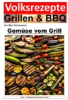 Volksrezepte Grillen und BBQ - Gemuse vom Grill : 35 tolle Gemuse Rezepte vom Grill zum nachgrillen und genieen - eBook