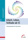 Arbeit, Leben, Teilhabe ab 55 : Trainingsmodule fur Beratende - eBook
