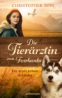 Die Tierarztin von Fairbanks - Ein neues Leben in Alaska (Die Tierarztin von Fairbanks, Bd. 1) - eBook