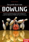 Das groe Buch vom Bowling : Ball und Griff - Grundstellung - Anlauf und Timing - Beinarbeit - Armpendel - Endposition und Ballabgabe - Strike- und Sparewurf fur Anfanger und Fortgeschrittene - Mentale - eBook