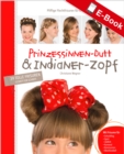 Prinzessinnen-Dutt & Indianer-Zopf : Pfiffige Flechtfrisuren fur Kids & Teens - eBook