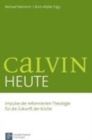 Calvin heute : Impulse der reformierten Theologie fA"r die Zukunft der Kirche - Book