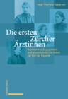 Die ersten Zurcher Arztinnen : Humanitares Engagement und wissenschaftliche Arbeit zur Zeit der Eugenik - eBook