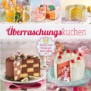 Uberraschungskuchen : Kuchen und Torten mit Wow!-Effekt - eBook