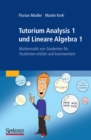 Tutorium Analysis 1 und Lineare Algebra 1 : Mathematik von Studenten fur Studenten erklart und kommentiert - eBook