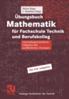 Ubungsbuch Mathematik fur Fachschule Technik und Berufskolleg : Anwendungsorientierte Aufgaben mit ausfuhrlichen Losungen - eBook
