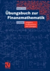 Ubungsbuch zur Finanzmathematik : Aufgaben, Testklausuren und Losungen - eBook