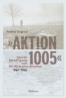 "Aktion 1005" - Spurenbeseitigung von NS-Massenverbrechen 1942 - 1945 : Eine "geheime Reichssache" im Spannungsfeld von Kriegswende und Propaganda - eBook