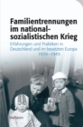 Familientrennungen im nationalsozialistischen Krieg : Erfahrungen und Praktiken in Deutschland und im besetzten Europa 1939-1945 - eBook