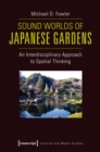 Sound Worlds of Japanese Gardens : An Interdisciplinary Approach to Spatial Thinking - Book