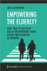 Empowering the Elderly? – How "Help to Self–Help" Health Interventions Shape Ageing and Eldercare in Denmark - Book