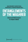 Entanglements of the Maghreb – Cultural and Political Aspects of a Region in Motion - Book